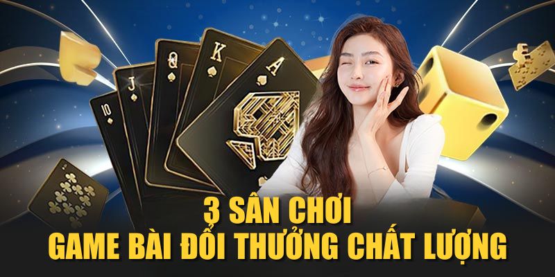 3 sân chơi game bài đổi thưởng chất lượng