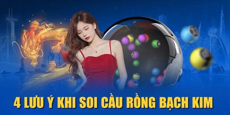 4 lưu ý khi soi cầu Rồng Bạch Kim