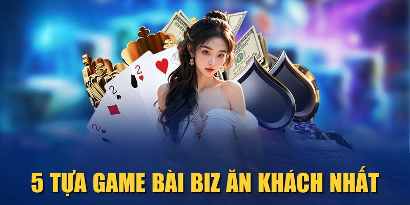 5 tựa game bài Biz ăn khách nhất