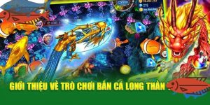 Bắn Cá Long Thần - Trải Nghiệm Game Bắn Cá Đỉnh Cao
