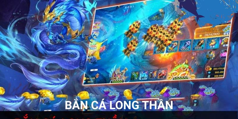 Bắn Cá Long Thần đang là game rất được yêu thích