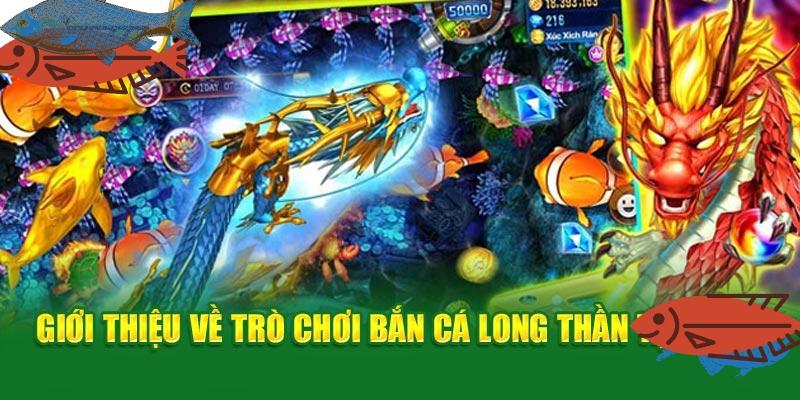Bắn Cá Long Thần - Trải Nghiệm Game Bắn Cá Đỉnh Cao