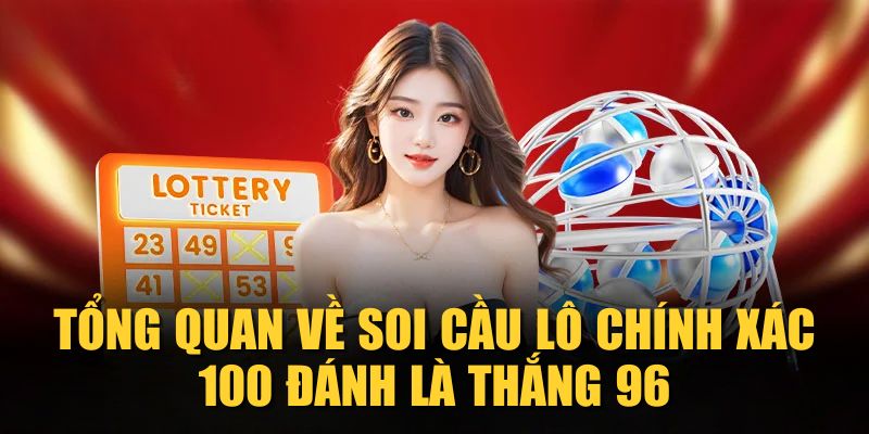 Tổng quan về soi cầu lô chính xác 100 đánh là thắng 96
