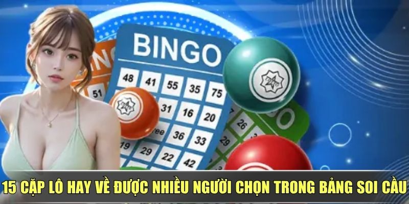 15 Cặp Lô Hay Về Được Nhiều Người Chọn Trong Bảng Soi Cầu
