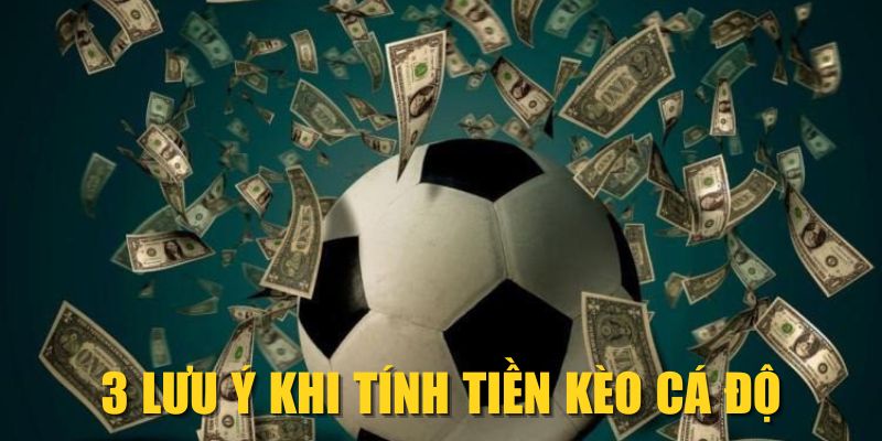 3 lưu ý khi tính tiền kèo cá độ