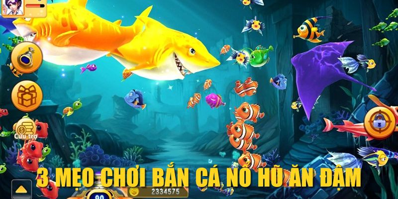 3 mẹo chơi bắn cá nổ hũ ăn đậm
