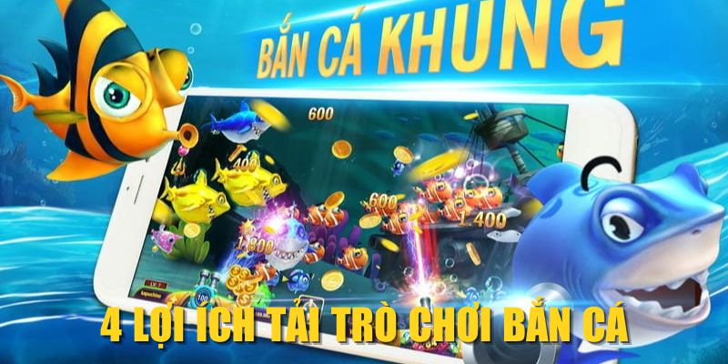 4 lợi ích tải trò chơi bắn cá