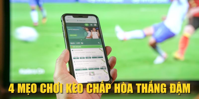 4 mẹo chơi kèo chấp hòa thắng đậm