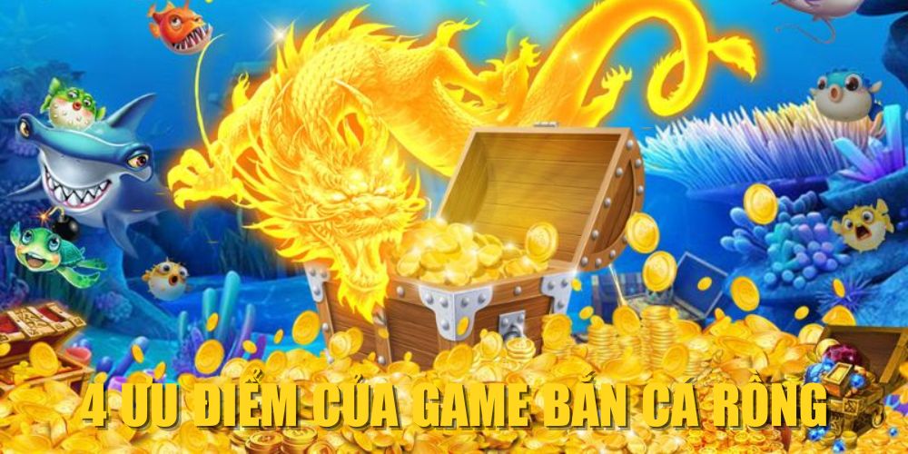 4 ưu điểm của game Bắn Cá Rồng