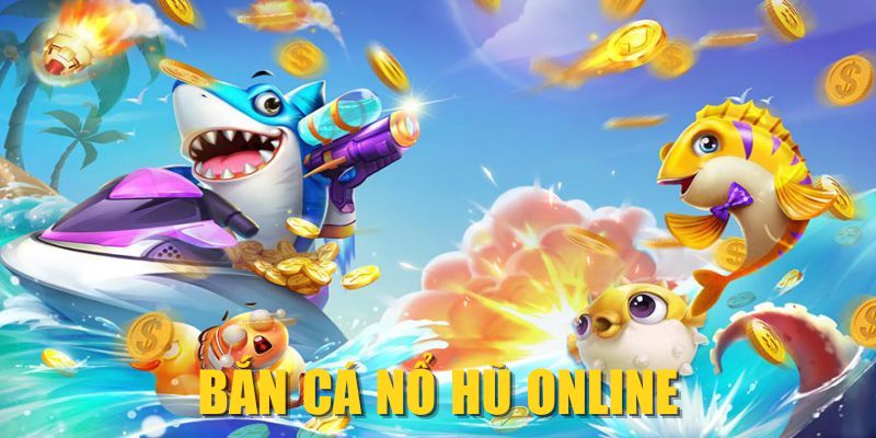 Bắn Cá Nổ Hũ Online| Săn Mục Tiêu, Rinh Jackpot Khủng