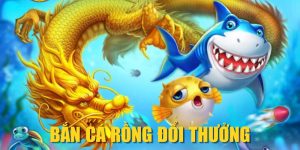Bắn Cá Rồng Đổi Thưởng| Siêu Phẩm Đẳng Cấp Cho Game Thủ