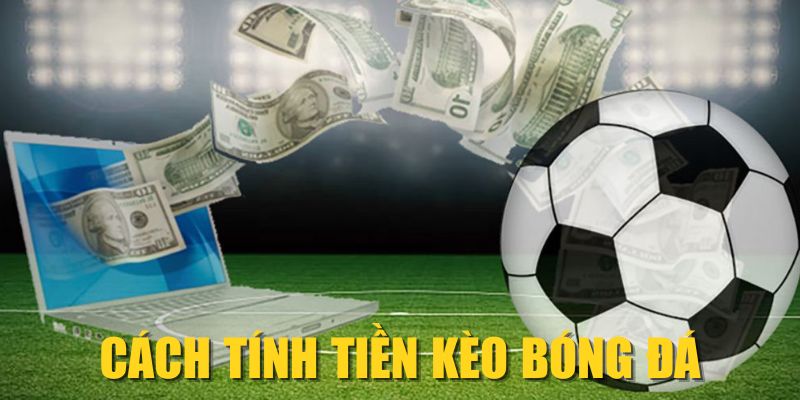 Cách Tính Tiền Kèo Bóng Đá A - Z: Hiểu Nhanh, Chắc Thắng