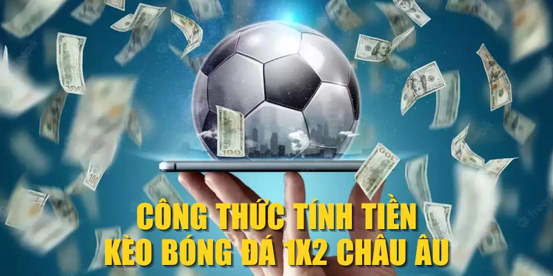 Công thức tính tiền kèo bóng đá 1X2 châu Âu