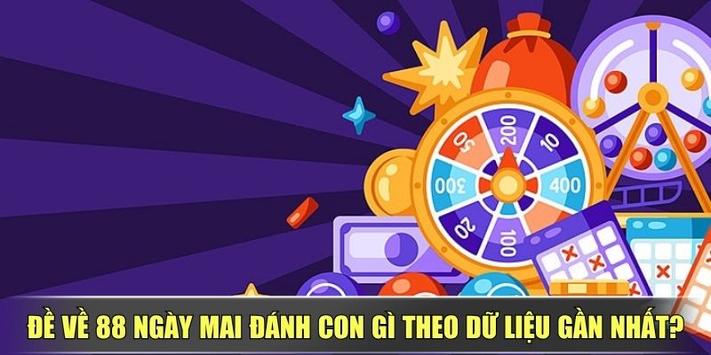 Đề Về 88 Ngày Mai Đánh Con Gì Theo Dữ Liệu Gần Nhất?