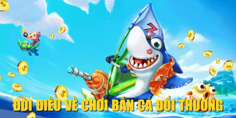 Đôi điều về chơi bắn cá đổi thưởng