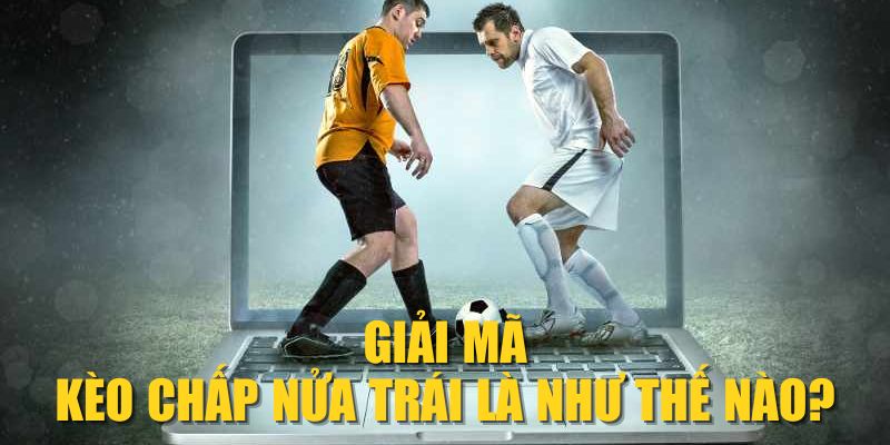 Giải mã kèo chấp nửa trái là như thế nào?