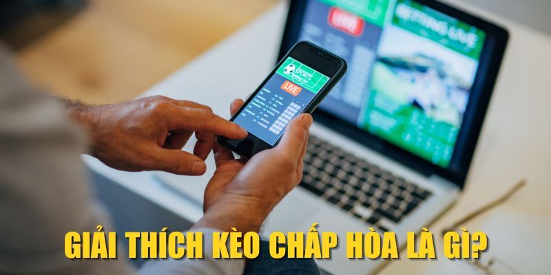 Giải thích kèo chấp hòa là gì?