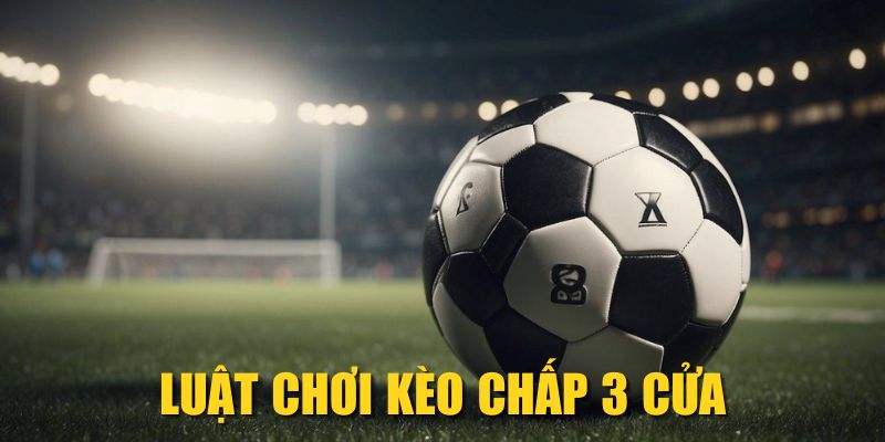 Luật chơi kèo chấp 3 cửa