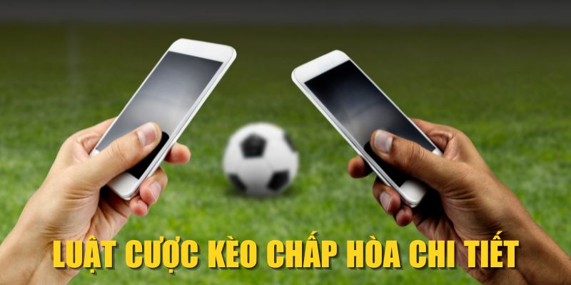 Luật cược kèo chấp hòa chi tiết