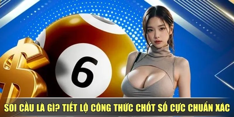 Soi Cầu Là Gì? Tiết Lộ Công Thức Chốt Số Cực Chuẩn Xác