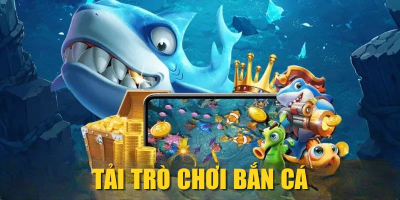 Tải Trò Chơi Bắn Cá Về Điện Thoại Cực Hấp Dẫn 2025