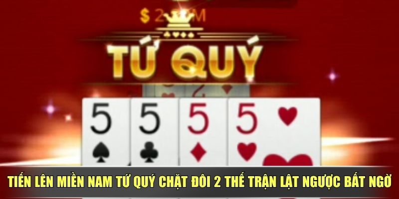 Tiến Lên miền Nam Tứ Quý Chặt Đôi 2 Thế Trận Lật Ngược Bất Ngờ
