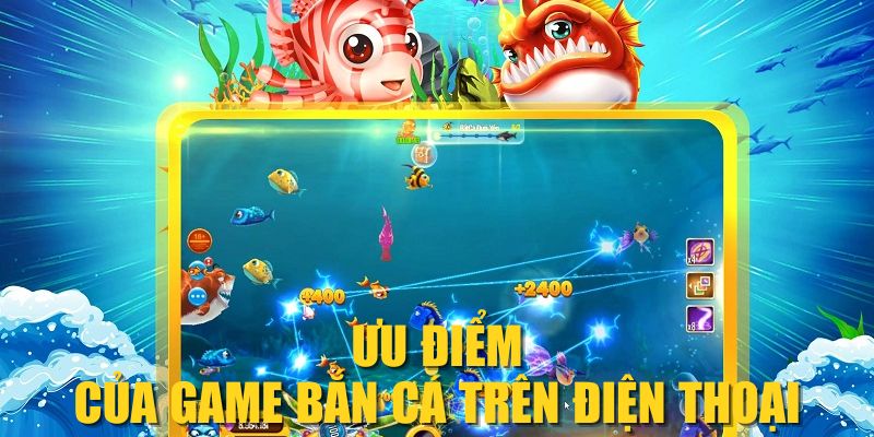 Ưu điểm của game bắn cá trên điện thoại